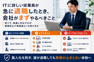 ITに詳しい従業員が急に退職した際に、会社が確認すべき問題、最初に行う対応、避けるべき対応をまとめた図解